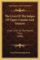 The Lives of the Judges of Upper Canada and Ontario: From 1791 to the Present Time 1018559329 Book Cover