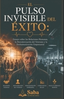 El Pulso Invisible del Éxito: Ensayo sobre las Relaciones Humanas, la Desvalorización del Veterano y la Deshumanización Empresarial (Spanish Edition) B0HBLHT7GL Book Cover