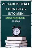 21 HABIT THAT TURN BOYS INTO MEN: GROW TO MATURITY B0BXNKPVTT Book Cover