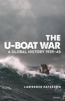 The U-Boat War: A Global History 1939–45 147284825X Book Cover