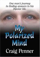 My Polarized Mind: One Man's Journey to Finding Answers to His Bipolar Life 1412053021 Book Cover