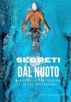 Segreti del Nuoto: Guida Completa per Tecniche Avanzate, Allenamento Specializzato e Dominio Mentale nell'Arte del Nuoto B0CN75Q48P Book Cover