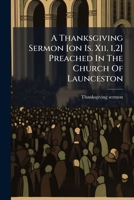 A Thanksgiving Sermon [on Is. Xii. 1,2] Preached In The Church Of Launceston 117905752X Book Cover