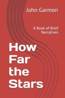 How Far the Stars: A Book of Brief Narratives 1651441901 Book Cover