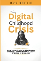 The Digital Childhood Crisis: How Today’s Digital Rewiring Is Fueling a Great Mental Illness Epidemic in Children B0FP9J6MML Book Cover