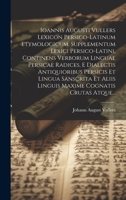 Ioannis Augusti Vullers Lexicon Persico-latinum Etymologicum. Supplementum Lexici Persico-latini, Continens Verborum Linguae Persicae Radices, E ... Cognatis Crutas Atque... (Latin Edition) 1020133562 Book Cover