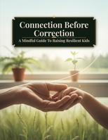 Connection Before Correction: A Mindful Guide To Raising Resilient Kids B0HKM5GJJV Book Cover