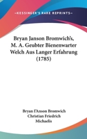Bryan Janson Bromwich's, M. A. Geubter Bienenwarter Welch Aus Langer Erfahrung (1785) 1104627558 Book Cover