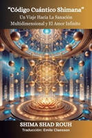 Código Cuántico Shimana: Un viaje hacia la sanación multidimensional y el amor Infinito (Spanish Edition) B0FDKV35DY Book Cover