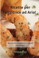 Ricette per Friggitrice ad Aria! Air Fryer Cookbook (Italian Version): Ricette Stravaganti per Cuochi Casalinghi! 1801867720 Book Cover