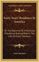 Forty Years' Residence in America: Or the Doctrine of a Particular Providence Exemplified in Thor the Doctrine of a Particular Providence Exemplified 1275812805 Book Cover