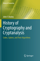 History of Cryptography and Cryptanalysis: Codes, Ciphers, and Their Algorithms 3031674847 Book Cover