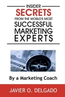 Insider Secrets From The World's Most Successful Marketing Experts 0359663389 Book Cover