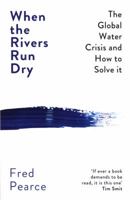 When the Rivers Run Dry: Water - The Defining Crisis of the Twenty-first Century