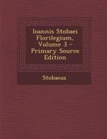 Ioannis Stobaei Florilegium, Volume 3 1293266779 Book Cover