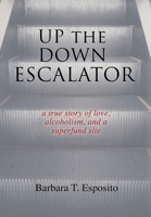 Up the Down Escalator: A True Story of Love, Alcoholism, and a Superfund Site 1949165140 Book Cover