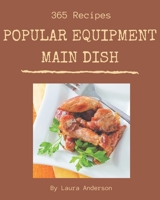 365 Popular Equipment Main Dish Recipes: Unlocking Appetizing Recipes in The Best Equipment Main Dish Cookbook! B08GFVL99N Book Cover