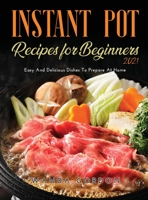 Instant Pot Recipes for Beginners 2021: Easy And Delicious Dishes To Prepare At Home 1365592944 Book Cover