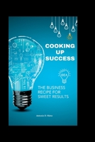 Cooking up success: The Business Recipe for Sweet Results B0CHL3MBZ2 Book Cover