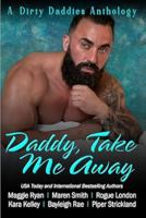 Daddy, Take Me Away: A Destination Based, Vacation Themed, Daddy Dom Romance Anthology (Dirty Daddies 2024 Anthology Series) 1964736048 Book Cover