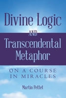 Divine Logic and Transcendental Metaphor: On a Course in Miracles 1979099391 Book Cover