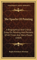 The Epochs Of Painting: A Biographical And Critical Essay On Painting And Painters Of All Times And Many Places 1022264427 Book Cover