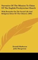 Narrative Of The Mission To China Of The English Presbyterian Church: With Remarks On The Social Life And Religious Ideas Of The Chinese 110429916X Book Cover