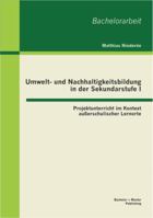 Umwelt- und Nachhaltigkeitsbildung in der Sekundarstufe I: Projektunterricht im Kontext außerschulischer Lernorte 3955491676 Book Cover