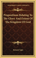 Propositions Relating To The Glory And Extent Of The Kingdom Of God 1162892854 Book Cover
