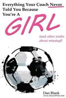Everything Your Coach Never Told You Because You're a Girl: and other truths about winning 0989697746 Book Cover