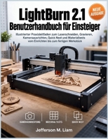 LIGHTBURN 2.1 BENUTZERHANDBUCH FÜR EINSTEIGER: Illustrierter Praxisleitfaden zum Laserschneiden, Gravieren, Kameraausrichten, Quick Nest und ... bis zum fertigen Werkstück (German Edition) B0HJN539CN Book Cover