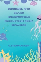 Biodiesel and Silver Nanoparticle Production from Seaweeds 2953416617 Book Cover