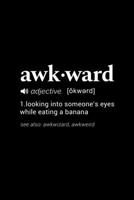 Awkward (adjective [okwerd] Looking into someone's eyes while eating a banana (see also: awkwizard, awkweird): 110 Page, 6 x 9 Blank Lined Journal 1673582133 Book Cover