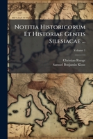 Notitia Historicorum Et Historiae Gentis Silesiacae ..., Volume 1 127486237X Book Cover