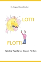 LOTTI FLOTTI: Wie Sie Talente bei Kindern fördern (German Edition) B0GJDJ3MJX Book Cover