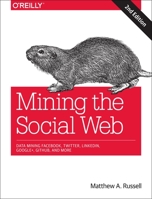 Mining the Social Web: Data Mining Facebook, Twitter, Linkedin, Instagram, Github, and More 1449388345 Book Cover