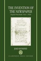 The Invention of the Newspaper: English Newsbooks 1641-1649 019928234X Book Cover