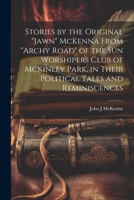 Stories by the Original "Jawn" McKenna From "Archy Road" of the Sun Worshipers Club of McKinley Park, in Their Political Tales and Reminiscences 1020772263 Book Cover
