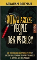 How to Analyze People with Dark Psychology: 2 Books in 1 How to Speed-Reading Human Personality Types by Analyzing Body Language and why Different Behaviors can be Manipulate with Subtle Persuasion 1801578877 Book Cover