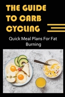 The Guide To Carb Cycling: Quick Meal Plans For Fat Burning B09TDS34HW Book Cover