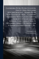 Cathedra Petri, Peter Stulfeyr, Das Ist Deß Weyland Hochwürdigen ... Herrn Petri Von Guetrath, Deß ... Closters Tegernsee Würdigisten Abbten ... ... Schmertzlicher Hintritt In. 1246509660 Book Cover