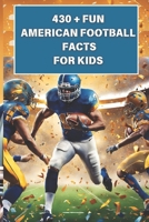430 + Fun American Football Facts For kids: Discover the Magic of Football Fun, Touchdowns, Teamwork, & Tales B0DW98S312 Book Cover