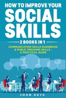 How to improve your Social Skills: 2 books in 1: Communication Skills Guidebook + Public Speaking Skills – A Practical Guide 165045449X Book Cover