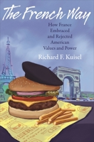 The French Way: How France Embraced and Rejected American Values and Power 0691161984 Book Cover