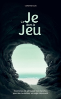 Ce Je dans le Jeu: Il est temps de retrousser nos manches pour voir la vie sous un angle constructif (French Edition) 2322185868 Book Cover