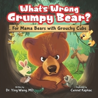 What’s Wrong Grumpy Bear: For Mama Bears with Grouchy Cubs - Children’s Social Emotional Book About How to Calm Anger when Temper Flares - A Guide to Managing Anger and Emotions for Kids Ages 3-8 1957922893 Book Cover