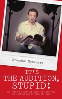 It's the Audition, Stupid!: The Actor's Essential Guide to Surviving the Casting and Getting the Part 1905177283 Book Cover