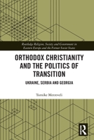 Orthodox Christianity and the Politics of Transition: Ukraine, Serbia and Georgia 0367644843 Book Cover
