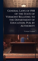 General Laws of 1918 of the State of Vermont Relating to the Department of Education. Pub. by Authority 1024079384 Book Cover