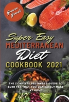 Super Easy Mediterranean Diet Cookbook 2021: The Complete Beginner's Guide to Burn Fat That You Can Easily Make At Home 1802947108 Book Cover